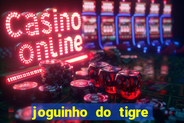 joguinho do tigre para ganhar dinheiro